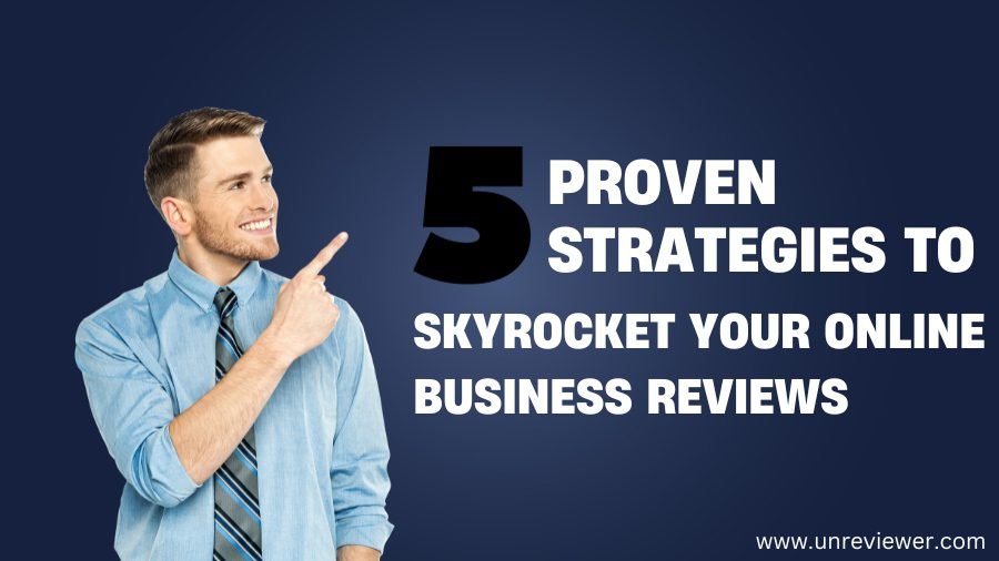 5 Proven Strategies to Skyrocket Your Online Business Reviews