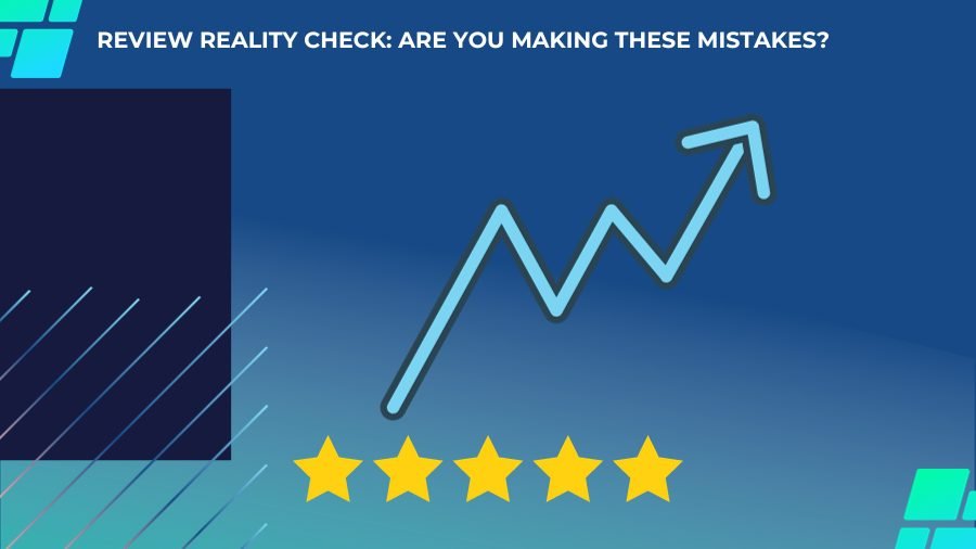 Review Reality Check: Are You Making These Mistakes?