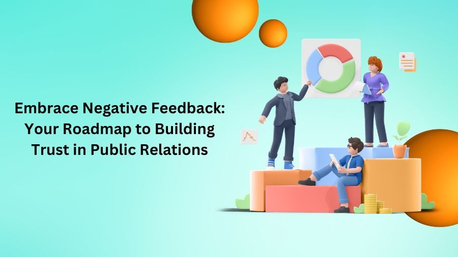 Embrace Negative Feedback: Your Roadmap to Building Trust in Public Relations