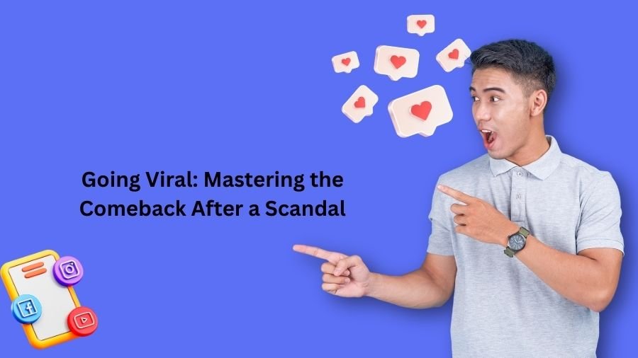 Going Viral: Mastering the Comeback After a Scandal