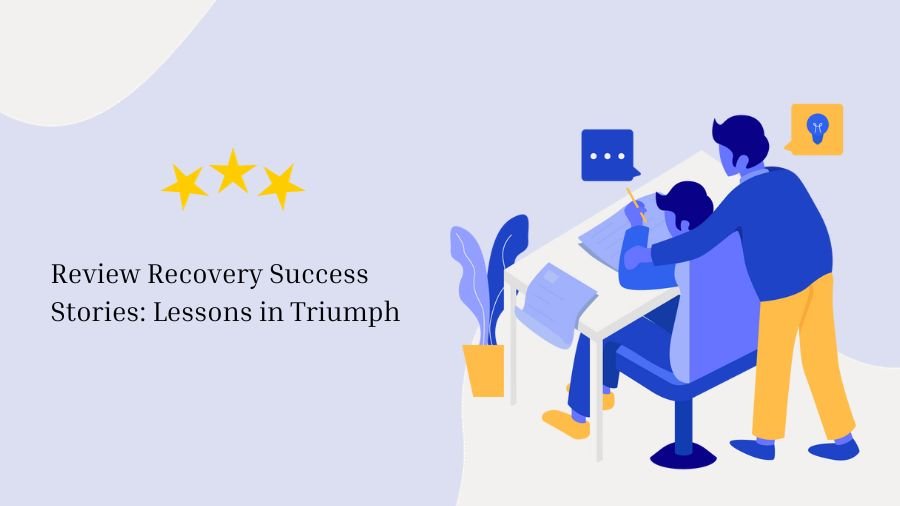 Review Recovery Success Stories: Lessons in Triumph