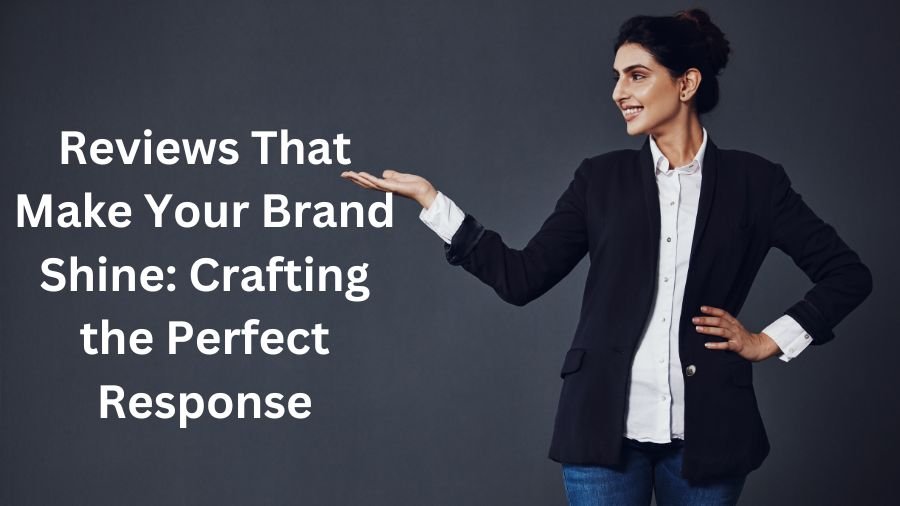 Reviews That Make Your Brand Shine: Crafting the Perfect Response