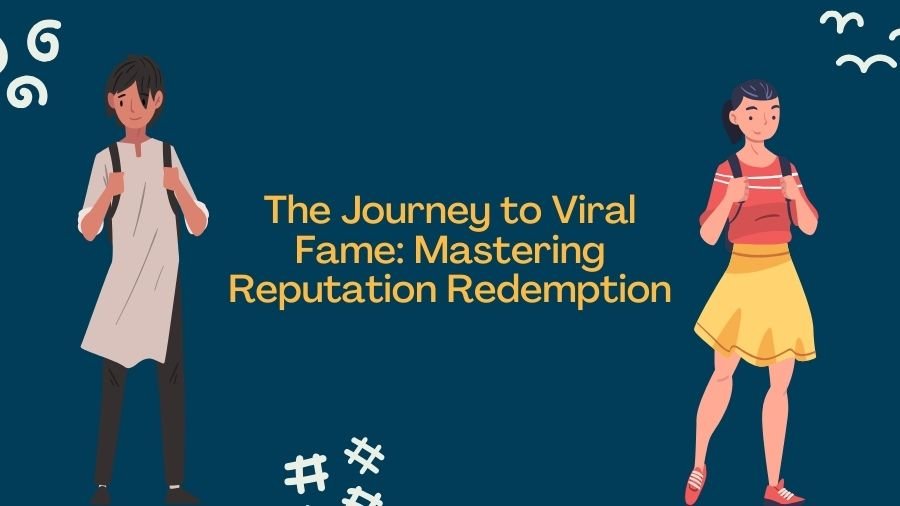 The Journey to Viral Fame: Mastering Reputation Redemption